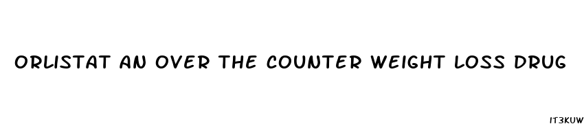 orlistat an over the counter weight loss drug