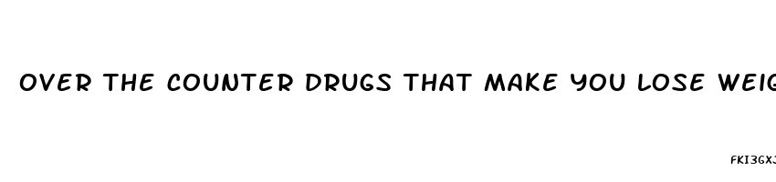 over the counter drugs that make you lose weight