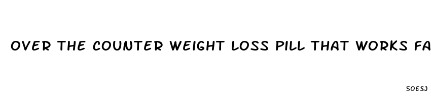 over the counter weight loss pill that works fast 2023