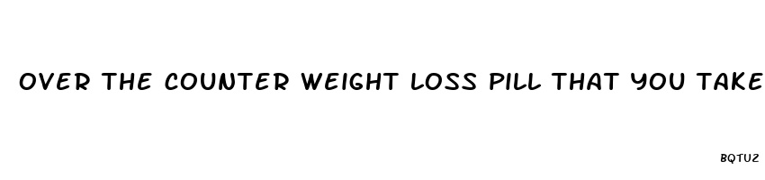 over the counter weight loss pill that you take when you eat a meal with fat