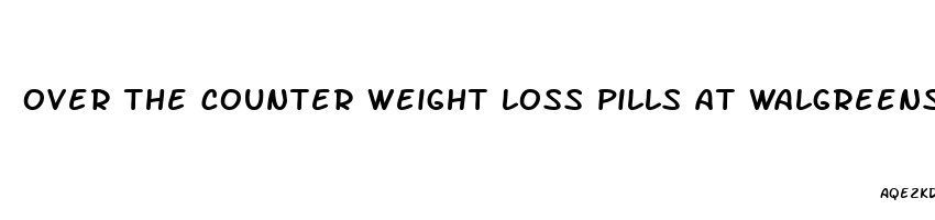 over the counter weight loss pills at walgreens