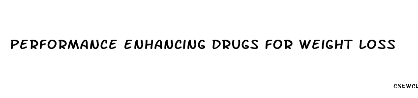 performance enhancing drugs for weight loss