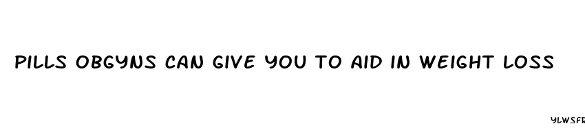 pills obgyns can give you to aid in weight loss