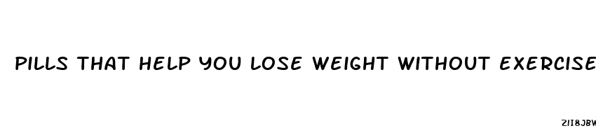 pills that help you lose weight without exercise