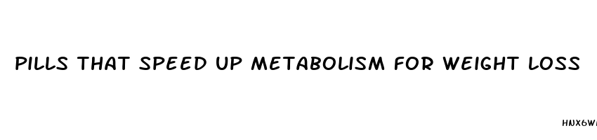 pills that speed up metabolism for weight loss