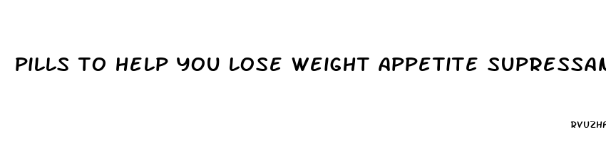 pills to help you lose weight appetite supressant