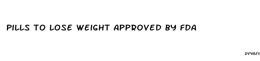 pills to lose weight approved by fda