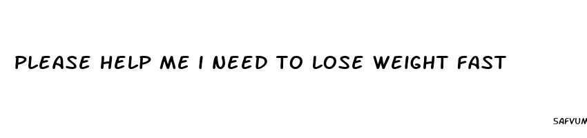 please help me i need to lose weight fast