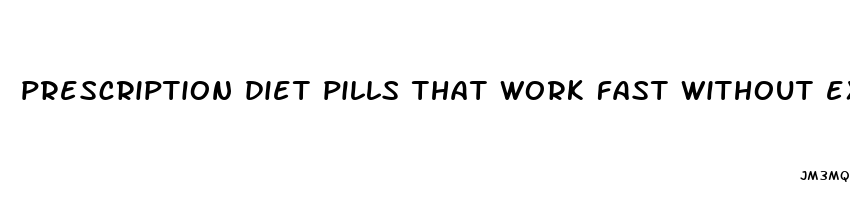 prescription diet pills that work fast without exercise