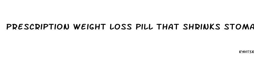 prescription weight loss pill that shrinks stomah suppresses appetite can be used for 9 months