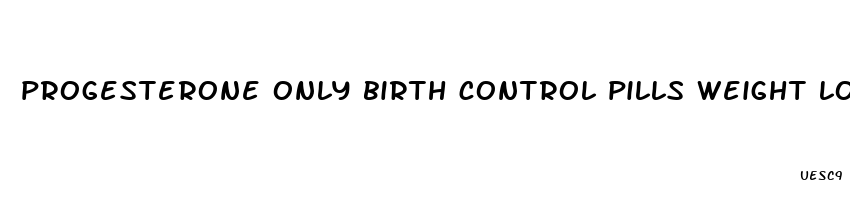 progesterone only birth control pills weight loss