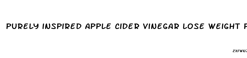 purely inspired apple cider vinegar lose weight pills