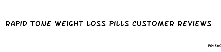 rapid tone weight loss pills customer reviews