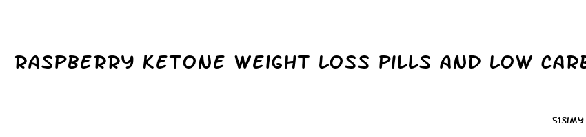 raspberry ketone weight loss pills and low carb diet