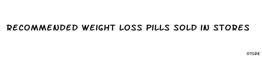 recommended weight loss pills sold in stores