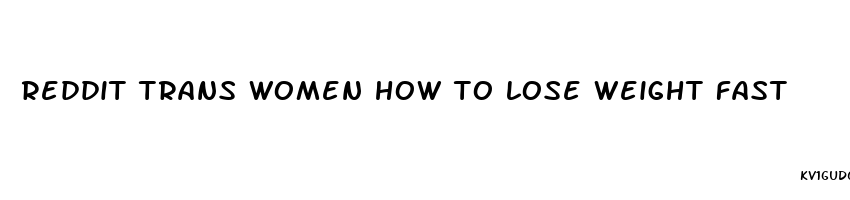 reddit trans women how to lose weight fast