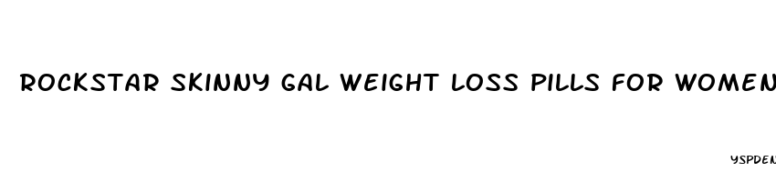 rockstar skinny gal weight loss pills for women