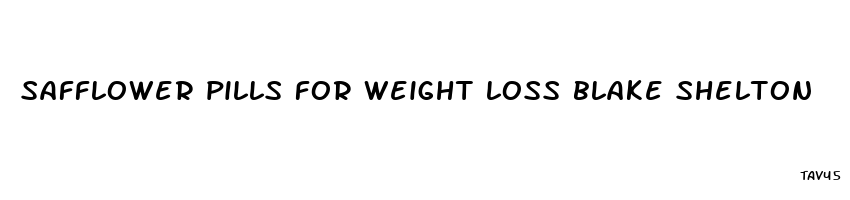 safflower pills for weight loss blake shelton