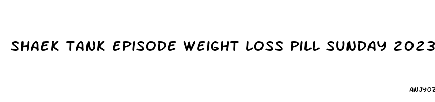 shaek tank episode weight loss pill sunday 2023