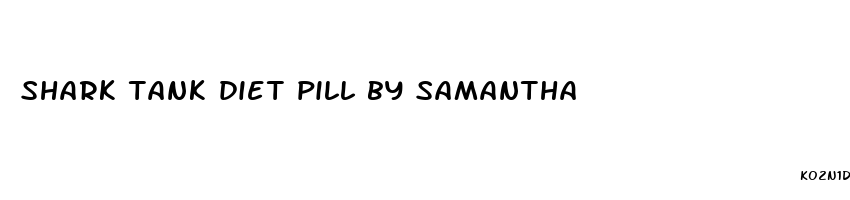 shark tank diet pill by samantha