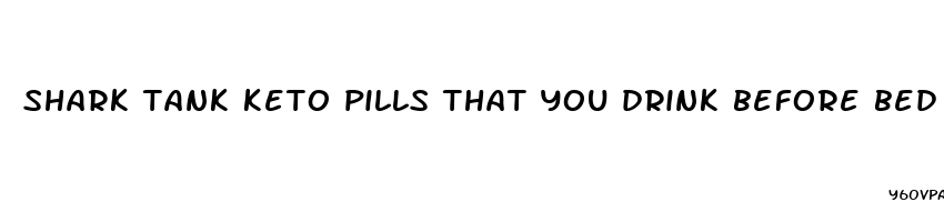 shark tank keto pills that you drink before bed