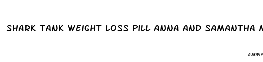 shark tank weight loss pill anna and samantha martin