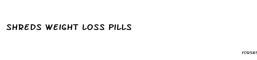 shreds weight loss pills