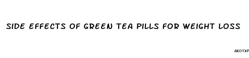 side effects of green tea pills for weight loss