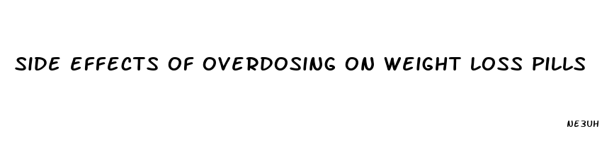 side effects of overdosing on weight loss pills