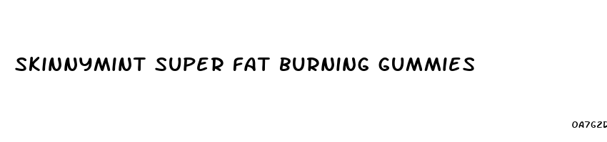 skinnymint super fat burning gummies