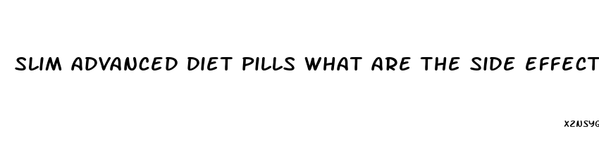 slim advanced diet pills what are the side effects