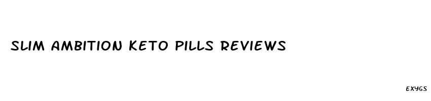 slim ambition keto pills reviews