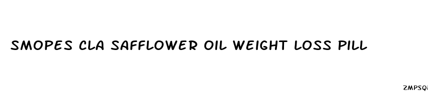 smopes cla safflower oil weight loss pill