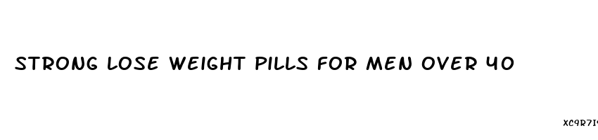 strong lose weight pills for men over 40