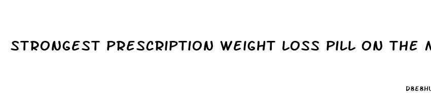 strongest prescription weight loss pill on the market