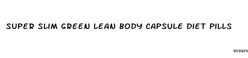 super slim green lean body capsule diet pills