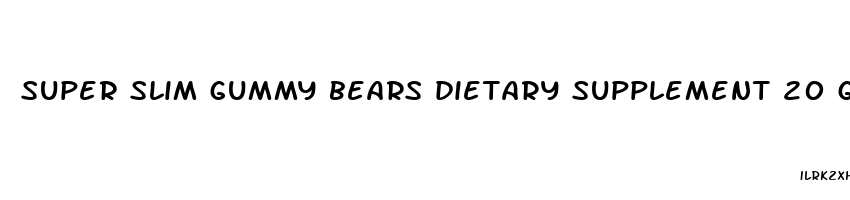 super slim gummy bears dietary supplement 20 gummies