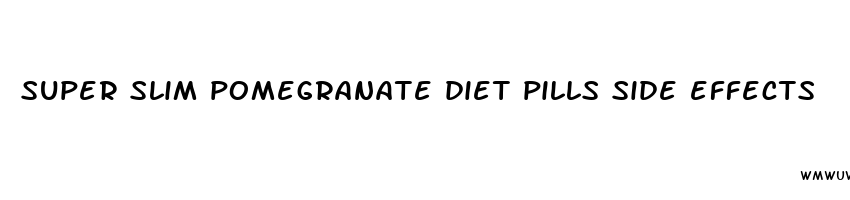 super slim pomegranate diet pills side effects