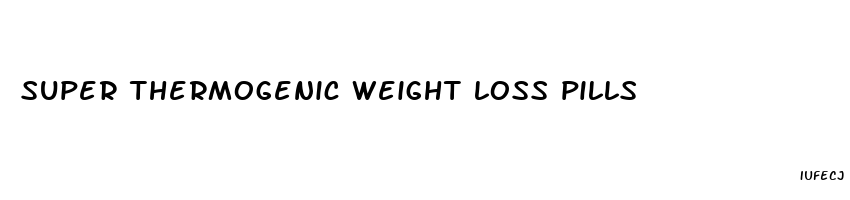 super thermogenic weight loss pills