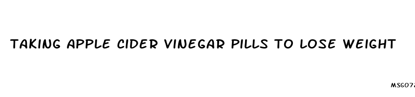 taking apple cider vinegar pills to lose weight