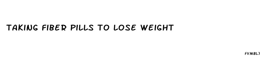 taking fiber pills to lose weight