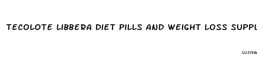 tecolote libbera diet pills and weight loss supplement