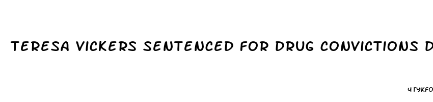 teresa vickers sentenced for drug convictions doctors weight loss