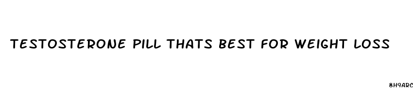 testosterone pill thats best for weight loss