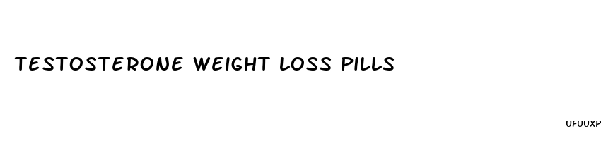 testosterone weight loss pills