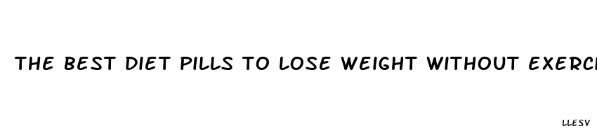 the best diet pills to lose weight without exercise