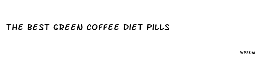 the best green coffee diet pills