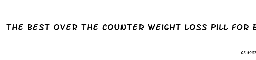 the best over the counter weight loss pill for binge eating