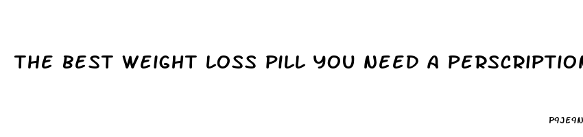 the best weight loss pill you need a perscription for