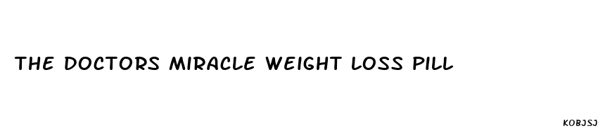 the doctors miracle weight loss pill